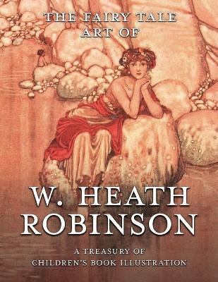 The Fairy Tale Art of W. Heath Robinson; A Treasury of Children's Book Illustration(English, Paperback, unknown)