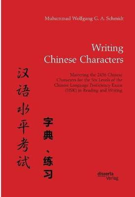 Writing Chinese Characters. Mastering the 2436 Chinese Characters for the Six Levels of the Chinese Language Proficiency Exam (HSK) in Reading and Writing(English, Paperback, Schmidt Muhammad Wolfgang G a) Writing Chinese Characters. Mastering the 2436 Chinese Characters for the Six Levels of the Chinese Language Proficiency Exam (HSK) in Reading and Writing(English, Paperback, Schmidt Muhammad Wolfgang G a)