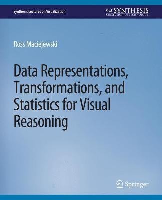 Data Representations, Transformations, and Statistics for Visual Reasoning(English, Paperback, Maciejewski Ross)