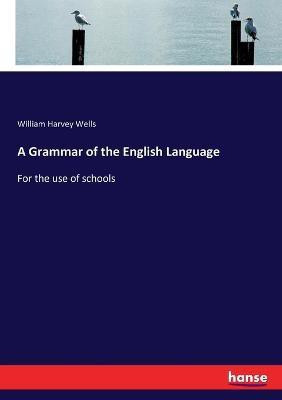 A Grammar of the English Language(English, Paperback, Wells William Harvey)