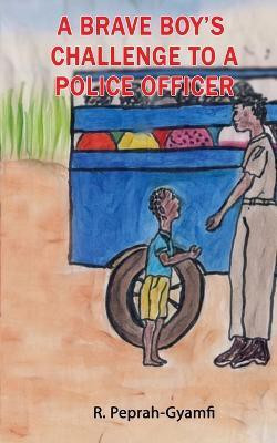A Brave Boy's Challenge to a Police Officer(English, Paperback, Peprah-Gyamfi Robert)