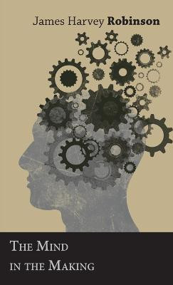The Mind in the Making(English, Hardcover, Robinson James Harvey,)
