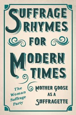 Suffrage Rhymes for Modern Times - Mother Goose as a Suffragette; With an Introductory Chapter from Millicent G. Fawcett(English, Paperback, unknown)