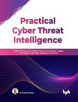 Practical Cyber Threat Intelligence(English, Paperback, Ozkaya Dr. Erdal)