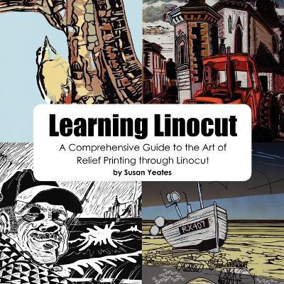 Learning Linocut: A Comprehensive Guide to the Art of Relief Printing Through Linocut  - A Comprehensive Guide to the Art of Relief Printing Through Linocut(English, Paperback, Yeates Susan) Learning Linocut: A Comprehensive Guide to the Art of Relief Printing Through Linocut  - A Comprehensive Guide to the Art of Relief Printing Through Linocut(English, Paperback, Yeates Susan)