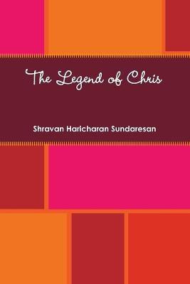 The Legend of Chris(English, Paperback, Sundaresan Shravan Haricharan)