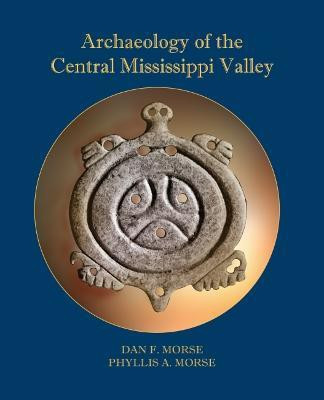 Archaeology of the Central Mississippi Valley(English, Paperback, Morse Dan F.)