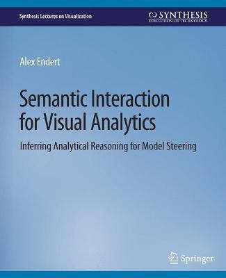 Semantic Interaction for Visual Analytics(English, Paperback, Endert Alex)