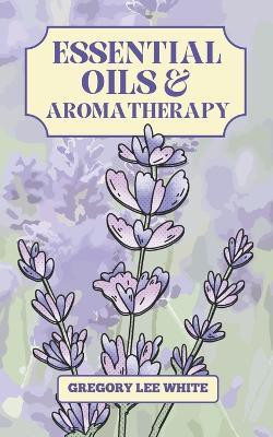 Essential Oils and Aromatherapy(English, Paperback, White Gregory Lee)