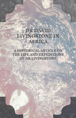 Dr David Livingstone in Africa - A Historical Article on the Life and Expeditions of Dr Livingstone(English, Paperback, Anon)