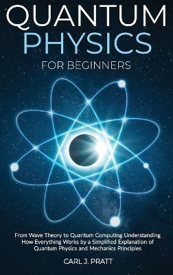 Quantum physics and mechanics for beginners(English, Hardcover, Pratt Carlos J)