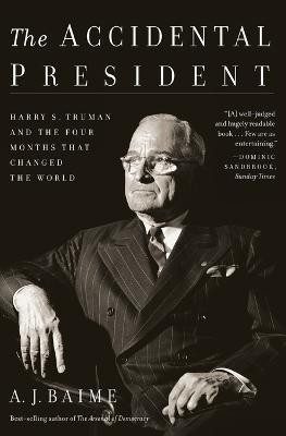 The Accidental President  - Harry S. Truman, The Bomb and the Four Months That Changed the World(English, Paperback, Baime A J)