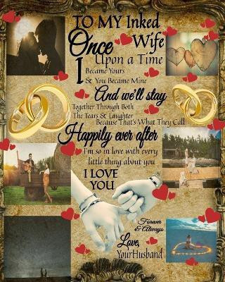 To My Inked Wife Once Upon A Time I Became Yours & You Became Mine And We'll Stay Together Through Both The Tears & Laughter(English, Paperback, Heart Scarlette)