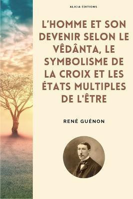 L'homme et son devenir selon le Vedanta, Le symbolisme de la Croix et Les etats multiples de l'etre(French, Paperback, Guenon Rene)