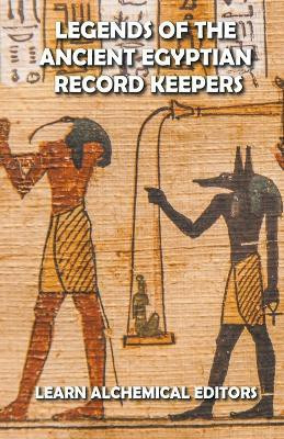 Legends of the Ancient Egyptian Record Keepers(English, Paperback, Editors Learn Alchemical)