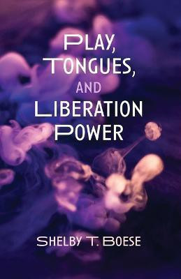 Play, Tongues, and Liberation Power(English, Paperback, Boese Shelby T)