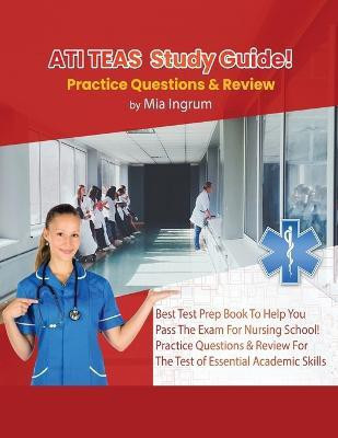 ATI TEAS Study Guide! Best Test Prep Book To Help You Pass The Exam For Nursing School! Practice Questions & Review For The Test of Essential Academic Skills(English, Paperback, Ingrum Mia)
