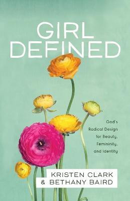 Girl Defined - God`s Radical Design for Beauty, Femininity, and Identity(English, Paperback, Clark Kristen)