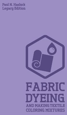 Fabric Dyeing And Making Textile Coloring Mixtures (Legacy Edition)(English, Hardcover, Hasluck Paul N)