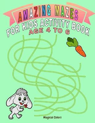 Amazing Mazes For Kids Activity Book Age 4 To 6(English, Paperback, Colors Magical)