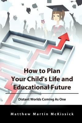 How to Plan Your Child's Life and Educational Future(English, Paperback, McKissick Matthew)