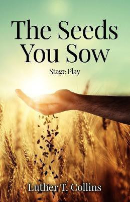 The Seeds You Sow Stage Play(English, Paperback, Collins Luther T)