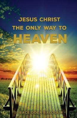 Jesus Christ The Only Way(English, Paperback, Balogun Grace Dola)