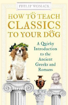 How to Teach Classics to Your Dog(English, Hardcover, Womack Philip)
