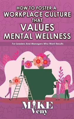 How to Foster a Workplace Culture that Values Mental Wellness(English, Paperback, Veny Mike)