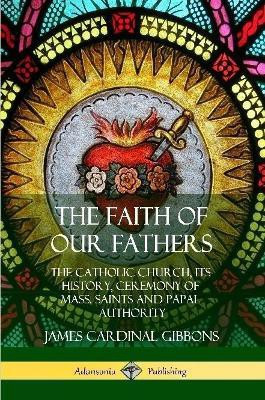 The Faith of Our Fathers(English, Paperback, Gibbons James Cardinal)