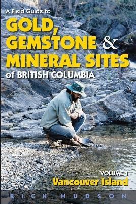 A Field Guide to Gold, Gemstone and Mineral Sites of British Columbia Vol. 1(English, Paperback, Hudson Rick)