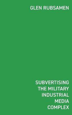 Subvertising the Military Industrial Media Complex(English, Hardcover, Rubsamen Glen)