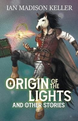 Origin of the Lights and Other Stories(English, Paperback, Keller Ian Madison)