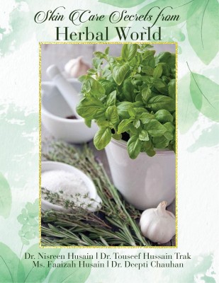 Skin Care Secrets from Herbal World(English, Paperback, Dr. Nisreen Husain Dr. Touseef Hussain Trak Ms. Faaizah Husain Dr. Deepti Chauhan)