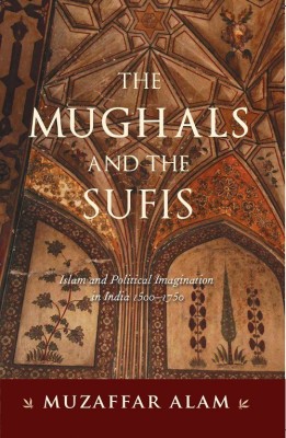 THE MUGHALS AND THE SUFIS(Paperback, Muzaffar Alam)