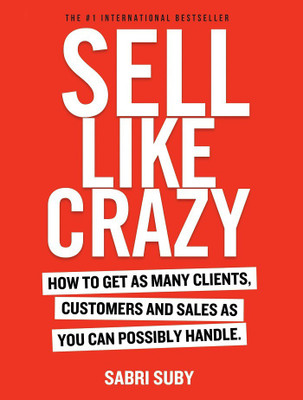 SELL LIKE CRAZY : How To Get As Many Clients, Customers And Sales As You Can Possibly Handle(Paperback, Sabri Suby)