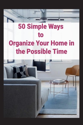 50 Simple Ways to Organize Your Home in the Possible Time(English, Paperback, Vijay Patidar)