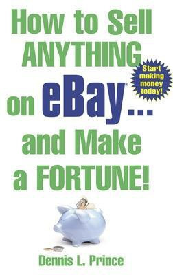 How to Sell Anything on Ebay... and Make a Fortune(English, Electronic book text, Prince Dennis L)