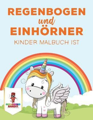 Regenbogen und Einhoerner(German, Paperback, Coloring Bandit)