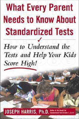 What Every Parent Needs to Know about Standardized Tests: How to Understand the Tests and Help Your Kids Score High!(English, Electronic book text, Harris Joseph Dr)