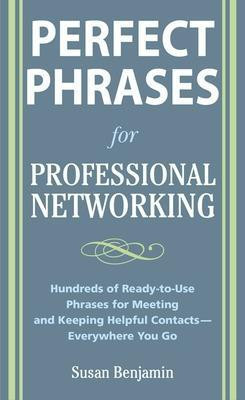 Perfect Phrases for Professional Networking: Hundreds of Ready-To-Use Phrases for Meeting and Keeping Helpful Contacts - Everywhere You Go(English, Electronic book text, Benjamin Susan) Perfect Phrases for Professional Networking: Hundreds of Ready-To-Use Phrases for Meeting and Keeping Helpful Contacts - Everywhere You Go(English, Electronic book text, Benjamin Susan)