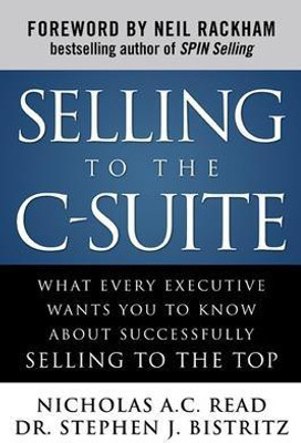 Selling to the C-Suite: What Every Executive Wants You to Know about Successfully Selling to the Top(English, Electronic book text, Read Nicholas A C Ed D)