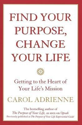 Find Your Purpose, Change Your Life Getting to the Heart of Your Life's Mission(English, Paperback, Adrienne Carol)