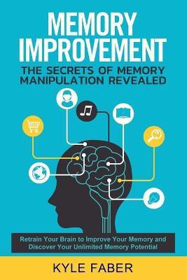 Memory Improvement - The Secrets of Memory Manipulation Revealed(English, Paperback, Faber Kyle)
