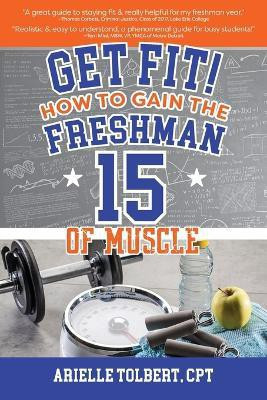 Get Fit! How To Gain The Freshman 15 Of Muscle(English, Paperback, Tolbert Arielle)