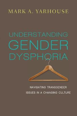 Understanding Gender Dysphoria - Navigating Transgender Issues in a Changing Culture(English, Paperback, Yarhouse Mark A.)