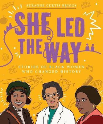 She Led the Way - Stories of Black Women Who Changed History(English, Paperback, Briggs Suzanne Curtis)