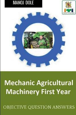 Mechanic Agricultural Machinery First Year  - Objective Question Answers(English, Paperback, Dole Manoj)
