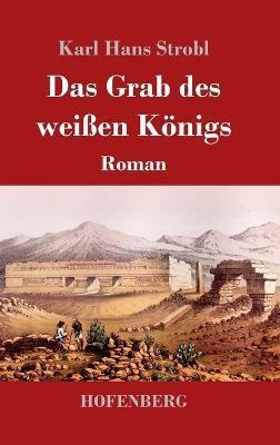 Das Grab des weissen Koenigs(German, Hardcover, Strobl Karl Hans)