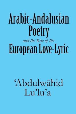 Arabic-Andalusian Poetry and the Rise of the European Love-Lyric(English, Paperback, Lu'lu'a 'Abdulwahid)